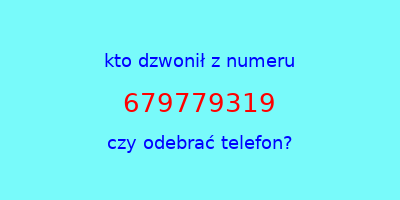 kto dzwonił 679779319  czy odebrać telefon?