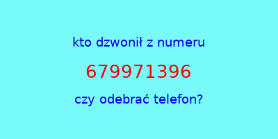 kto dzwonił 679971396  czy odebrać telefon?