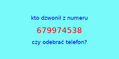 kto dzwonił 679974538  czy odebrać telefon?