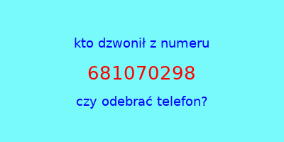 kto dzwonił 681070298  czy odebrać telefon?