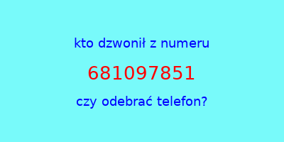 kto dzwonił 681097851  czy odebrać telefon?