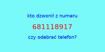 kto dzwonił 681118917  czy odebrać telefon?