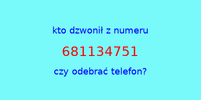 kto dzwonił 681134751  czy odebrać telefon?