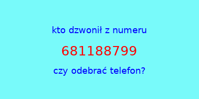 kto dzwonił 681188799  czy odebrać telefon?