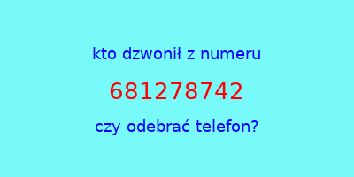 kto dzwonił 681278742  czy odebrać telefon?