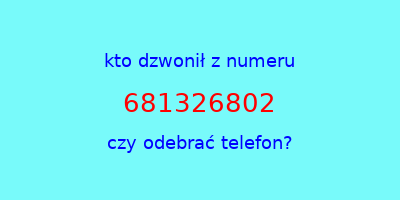 kto dzwonił 681326802  czy odebrać telefon?