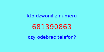 kto dzwonił 681390863  czy odebrać telefon?