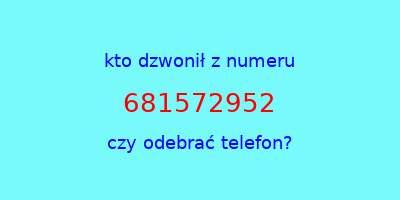 kto dzwonił 681572952  czy odebrać telefon?