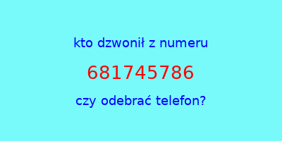 kto dzwonił 681745786  czy odebrać telefon?