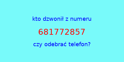 kto dzwonił 681772857  czy odebrać telefon?