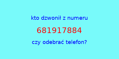 kto dzwonił 681917884  czy odebrać telefon?