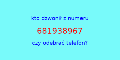 kto dzwonił 681938967  czy odebrać telefon?