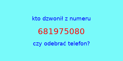 kto dzwonił 681975080  czy odebrać telefon?