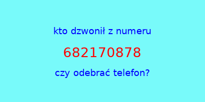 kto dzwonił 682170878  czy odebrać telefon?