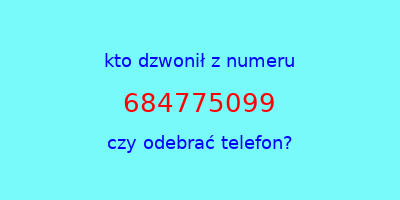 kto dzwonił 684775099  czy odebrać telefon?