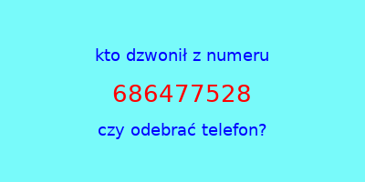 kto dzwonił 686477528  czy odebrać telefon?