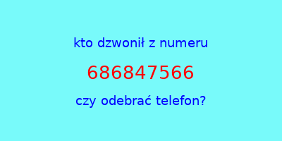 kto dzwonił 686847566  czy odebrać telefon?