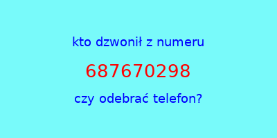 kto dzwonił 687670298  czy odebrać telefon?