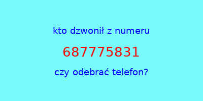 kto dzwonił 687775831  czy odebrać telefon?