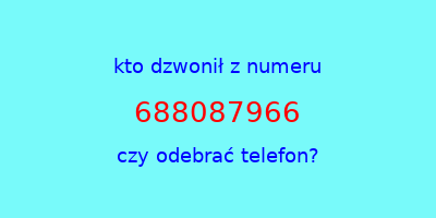 kto dzwonił 688087966  czy odebrać telefon?