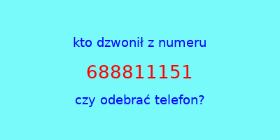 kto dzwonił 688811151  czy odebrać telefon?