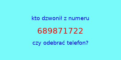 kto dzwonił 689871722  czy odebrać telefon?