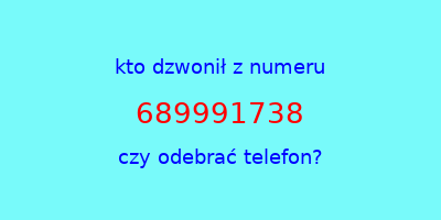 kto dzwonił 689991738  czy odebrać telefon?