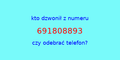 kto dzwonił 691808893  czy odebrać telefon?