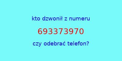 kto dzwonił 693373970  czy odebrać telefon?