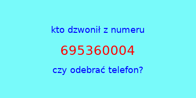 kto dzwonił 695360004  czy odebrać telefon?