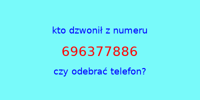 kto dzwonił 696377886  czy odebrać telefon?