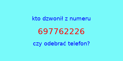 kto dzwonił 697762226  czy odebrać telefon?