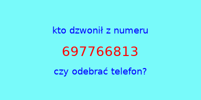 kto dzwonił 697766813  czy odebrać telefon?