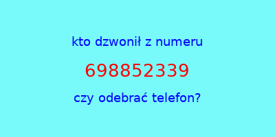 kto dzwonił 698852339  czy odebrać telefon?