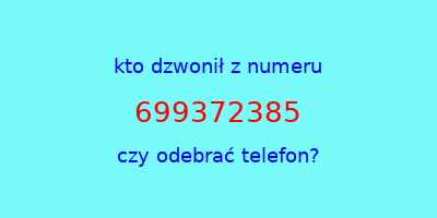 kto dzwonił 699372385  czy odebrać telefon?