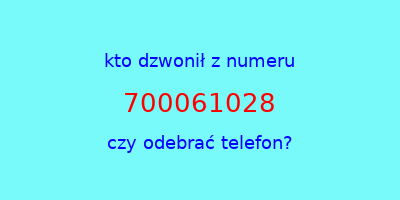 kto dzwonił 700061028  czy odebrać telefon?