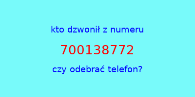 kto dzwonił 700138772  czy odebrać telefon?