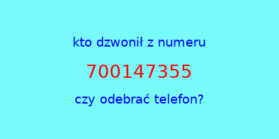 kto dzwonił 700147355  czy odebrać telefon?