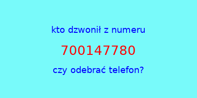 kto dzwonił 700147780  czy odebrać telefon?