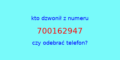 kto dzwonił 700162947  czy odebrać telefon?