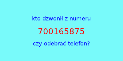 kto dzwonił 700165875  czy odebrać telefon?