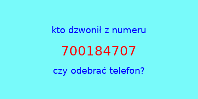 kto dzwonił 700184707  czy odebrać telefon?