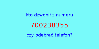 kto dzwonił 700238355  czy odebrać telefon?