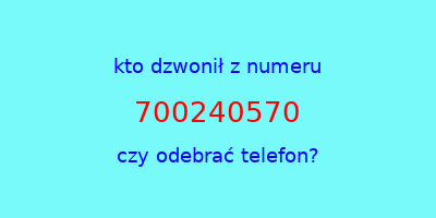 kto dzwonił 700240570  czy odebrać telefon?