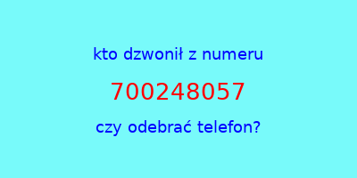 kto dzwonił 700248057  czy odebrać telefon?