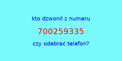 kto dzwonił 700259335  czy odebrać telefon?