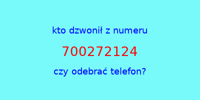 kto dzwonił 700272124  czy odebrać telefon?