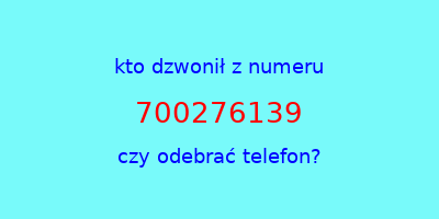 kto dzwonił 700276139  czy odebrać telefon?