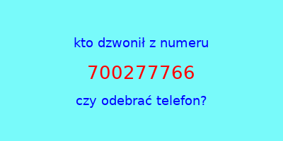 kto dzwonił 700277766  czy odebrać telefon?