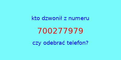 kto dzwonił 700277979  czy odebrać telefon?